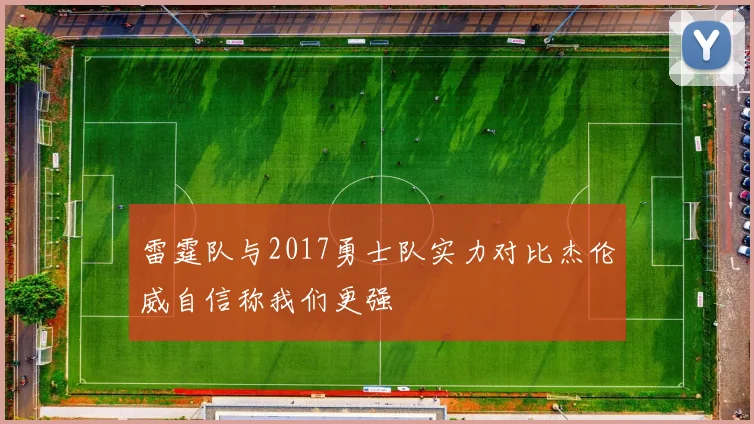 雷霆队与2017勇士队实力对比杰伦威自信称我们更强