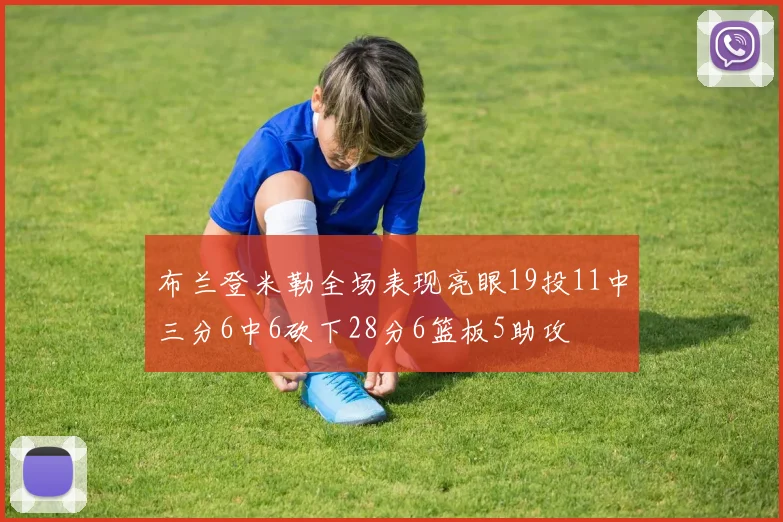 布兰登米勒全场表现亮眼19投11中三分6中6砍下28分6篮板5助攻