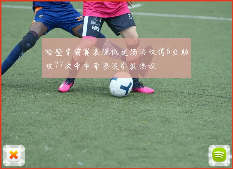 哈登季前赛表现低迷场均仅得6分助攻77次命中率惨淡引发热议